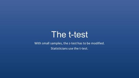 The t-test With small samples, the z-test has to be modified. Statisticians use the t-test.