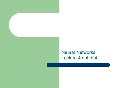 Neural Networks Lecture 4 out of 4. Practical Considerations Input Architecture Output.