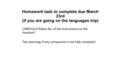 Homework task to complete due March 23rd (if you are going on the languages trip) CAREFULLY follow ALL of the instructions on the handout! Two warnings.