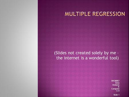 (Slides not created solely by me – the internet is a wonderful tool) SW388R7 Data Analysis & Compute rs II Slide 1.