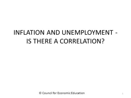 INFLATION AND UNEMPLOYMENT - IS THERE A CORRELATION? 1 © Council for Economic Education.