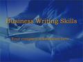 Business Writing Skills Your company information here.