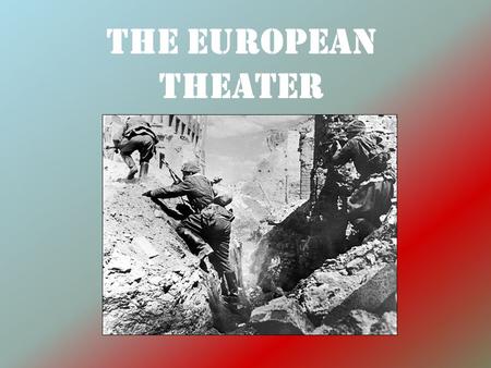 The European Theater.