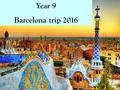 Year 9 Barcelona trip 2016. What will be mentioned during this meeting: 2. Travel and accommodation. 1. General information. 3. Itinerary and timetable.