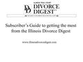 Subscriber’s Guide to getting the most from the Illinois Divorce Digest www.illinoisdivorcedigest.com.