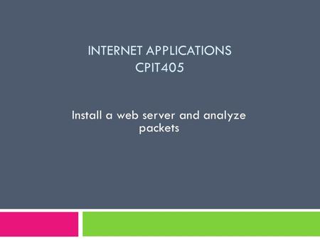 INTERNET APPLICATIONS CPIT405 Install a web server and analyze packets.