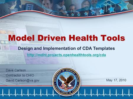 1 Model Driven Health Tools Design and Implementation of CDA Templates  Dave Carlson Contractor to CHIO