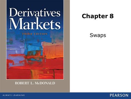 Chapter 8 Swaps. © 2013 Pearson Education, Inc., publishing as Prentice Hall. All rights reserved.8-2 Introduction to Swaps A swap is a contract calling.