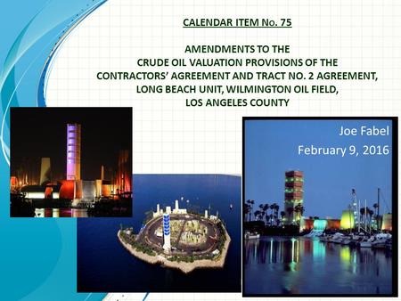 CALENDAR ITEM N O. 75 AMENDMENTS TO THE CRUDE OIL VALUATION PROVISIONS OF THE CONTRACTORS’ AGREEMENT AND TRACT NO. 2 AGREEMENT, LONG BEACH UNIT, WILMINGTON.