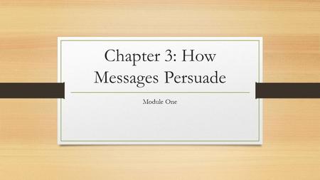 Chapter 3: How Messages Persuade Module One. Angle of Vision A reader sees a subject from one perspective only: the writer’s. Writers create an angle.