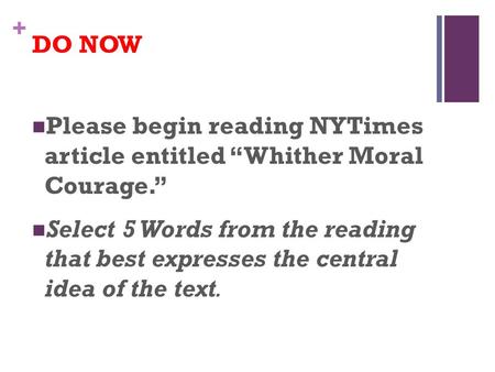 + DO NOW Please begin reading NYTimes article entitled “Whither Moral Courage.” Select 5 Words from the reading that best expresses the central idea of.