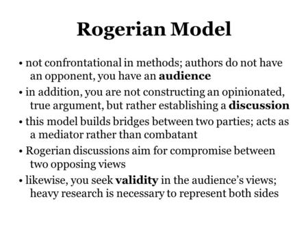 Rogerian Model not confrontational in methods; authors do not have an opponent, you have an audience in addition, you are not constructing an opinionated,