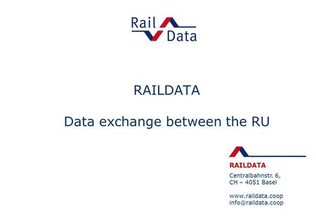 RAILDATA Centralbahnstr. 6, CH – 4051 Basel  RAILDATA Data exchange between the RU.