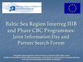 Information Day and Partner Search Forum, 25 October 2001, Riga, Latvia The EU Interreg IIIB and Phare CBC programmes: Joint efforts for joint projects.