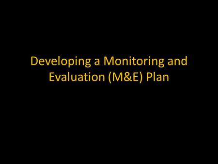 Developing a Monitoring and Evaluation (M&E) Plan.