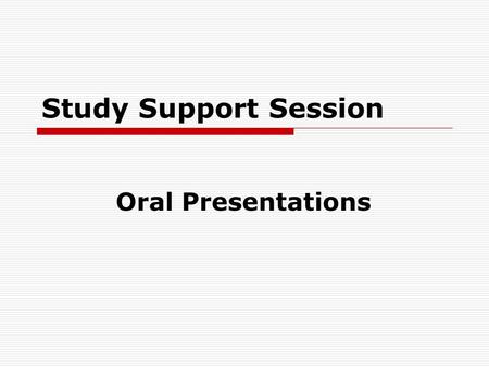 Study Support Session Oral Presentations. Identifying the Purpose  What are you hoping to achieve: to inform, train, persuade or demonstrate?  Are you.