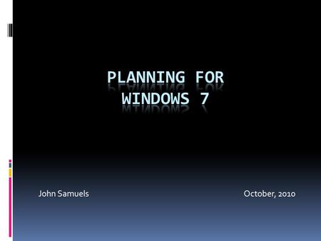 John Samuels October, 2010. Why Now?  Vista Problems  New Features  >4GB Memory Support  Experience.