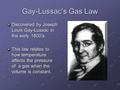 Gay-Lussac’s Gas Law Discovered by Joseph Louis Gay-Lussac in the early 1800's. This law relates to how temperature affects the pressure of a gas when.