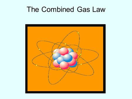 The Combined Gas Law. The relationship among pressure, volume, and temperature can be mathematically represented by an equation known as the combined.