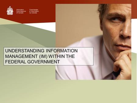 UNDERSTANDING INFORMATION MANAGEMENT (IM) WITHIN THE FEDERAL GOVERNMENT.