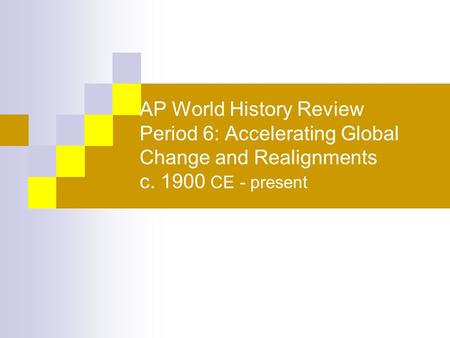 AP World History Review Period 6: Accelerating Global Change and Realignments c. 1900 CE - present.