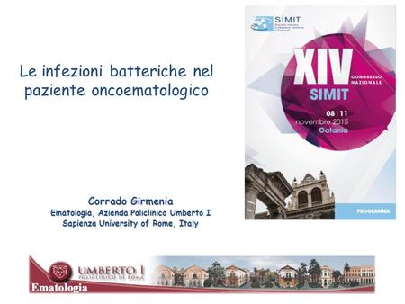 Le infezioni batteriche nel paziente oncoematologico Corrado Girmenia Ematologia, Azienda Policlinico Umberto I Sapienza University of Rome, Italy Ematologia.