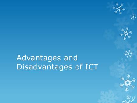 Advantages and Disadvantages of ICT. ICT in a Workplace  Advantages:  You can email all the people who work there if you need to send a message out.