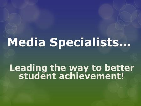 Media Specialists… Leading the way to better student achievement!