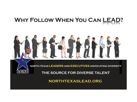 North Texas Leaders and Executives Advocating Diversity “We are creating an important institution, one that enhances the reputation of Fort Worth as a.