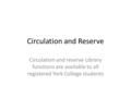 Circulation and Reserve Circulation and reserve Library functions are available to all registered York College students.