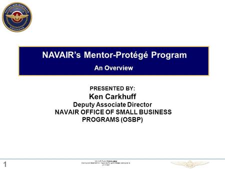 1 NAVAIR Public Release 09058 Distribution Statement A – “Approved for public release; distribution is unlimited” PRESENTED BY: Ken Carkhuff Deputy Associate.