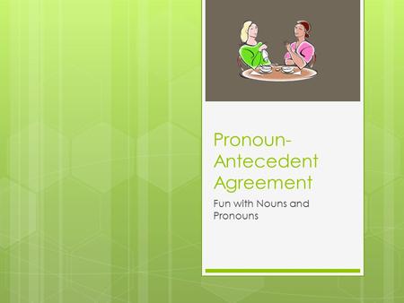 Pronoun- Antecedent Agreement Fun with Nouns and Pronouns.