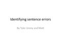 Identifying sentence errors By Tyler Jimmy and Matt.