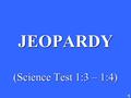 JEOPARDY (Science Test 1:3 – 1:4) Jeopardy Category 1 Category 1.