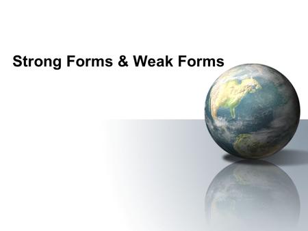 Strong Forms & Weak Forms. Strong forms & Weak forms Strong forms: stressed forms Weak forms: unstressed forms Mary at least has never pretended she could.