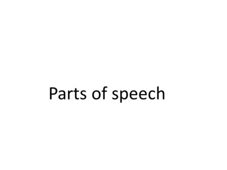 Parts of speech. Eight parts of speech: Noun pronoun verb adjective adverb preposition conjunction and interjection.