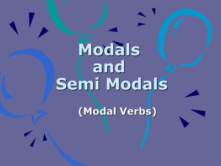 Modals and Semi Modals (Modal Verbs).