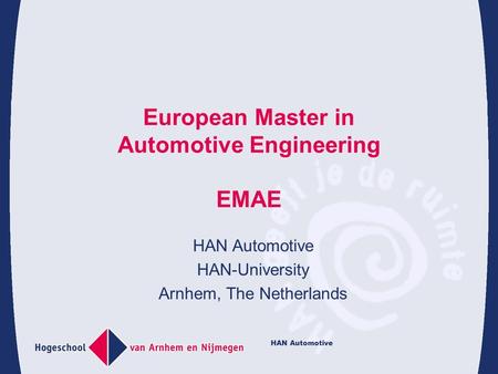 HAN Automotive European Master in Automotive Engineering EMAE HAN Automotive HAN-University Arnhem, The Netherlands.