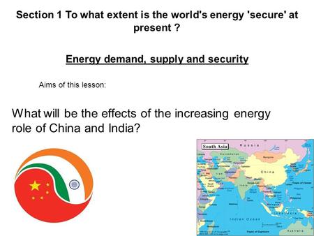 What will be the effects of the increasing energy role of China and India? Section 1 To what extent is the world's energy 'secure' at present ? Energy.