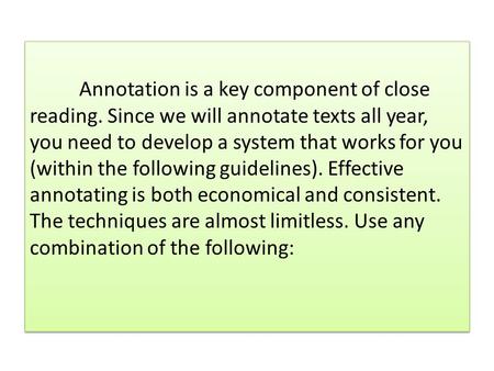 Annotation is a key component of close reading. Since we will annotate texts all year, you need to develop a system that works for you (within the following.