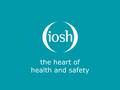 The heart of health and safety. What is the IOSH Benevolent Fund? formed in 2002 (from IMSO Welfare Fund) it is not part of IOSH but is a separate registered.