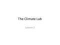 The Climate Lab Lesson 3. Signal vs. Noise Global vs. Local temperatures What’s happening in the local climate is often different from what’s happening.