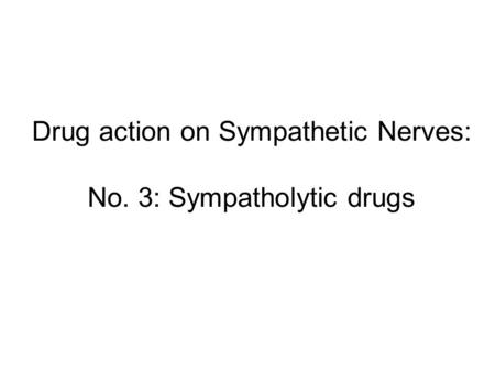 Drug action on Sympathetic Nerves: No. 3: Sympatholytic drugs