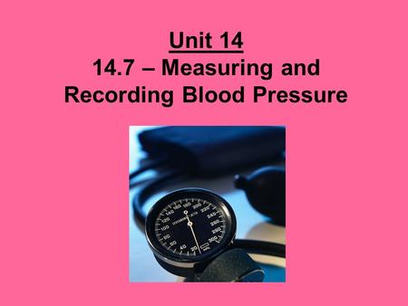 Unit 14 14.7 – Measuring and Recording Blood Pressure.