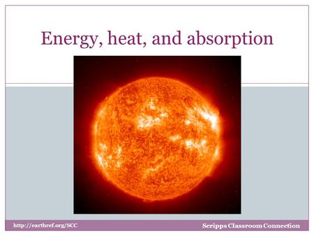 Energy, heat, and absorption Scripps Classroom Connection