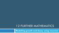 12 FURTHER MATHEMATICS Modelling growth and decay using recursion.