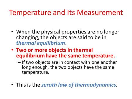 Temperature and Its Measurement When the physical properties are no longer changing, the objects are said to be in thermal equilibrium. Two or more objects.