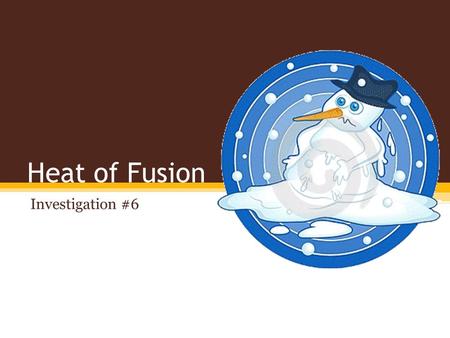 Heat of Fusion Investigation #6. Key Idea Quiz – in teams 1.Particles are in constant _______________. 2.We recognize ___________ energy as heat. 3.Kinetic.