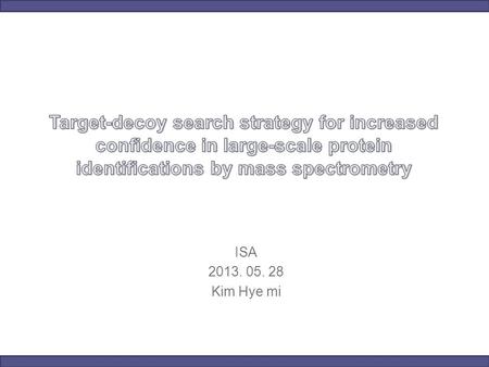 ISA 2013. 05. 28 Kim Hye mi. Introduction Input Spectrum data (Protein database) Peptide assignment Peptide validation manual validation PeptideProphet.