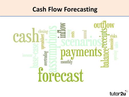 Cash Flow Forecasting. STARTER Think about the bill payer in your household. What things need to be paid each month? How are those bills paid for?